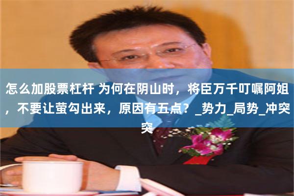 怎么加股票杠杆 为何在阴山时，将臣万千叮嘱阿姐，不要让萤勾出来，原因有五点？_势力_局势_冲突