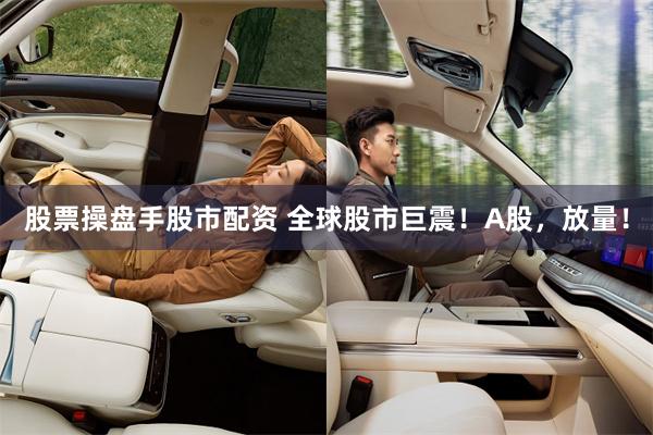 股票操盘手股市配资 全球股市巨震！A股，放量！