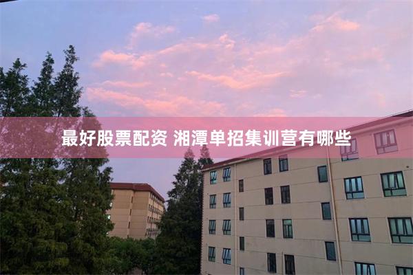 最好股票配资 湘潭单招集训营有哪些