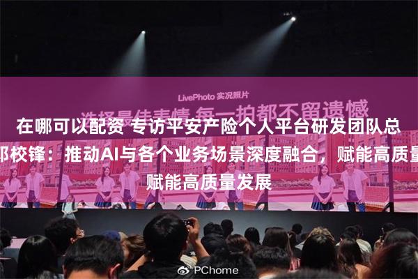 在哪可以配资 专访平安产险个人平台研发团队总经理邓校锋：推动AI与各个业务场景深度融合，赋能高质量发展